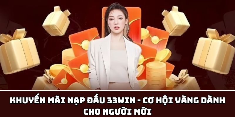 Khuyến mãi nạp đầu cho người mới tại 33Win