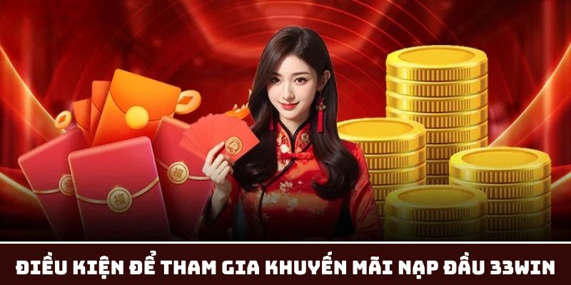 Luôn đảm bảo đủ điều kiện tham gia khuyến mãi nạp đầu 33Win